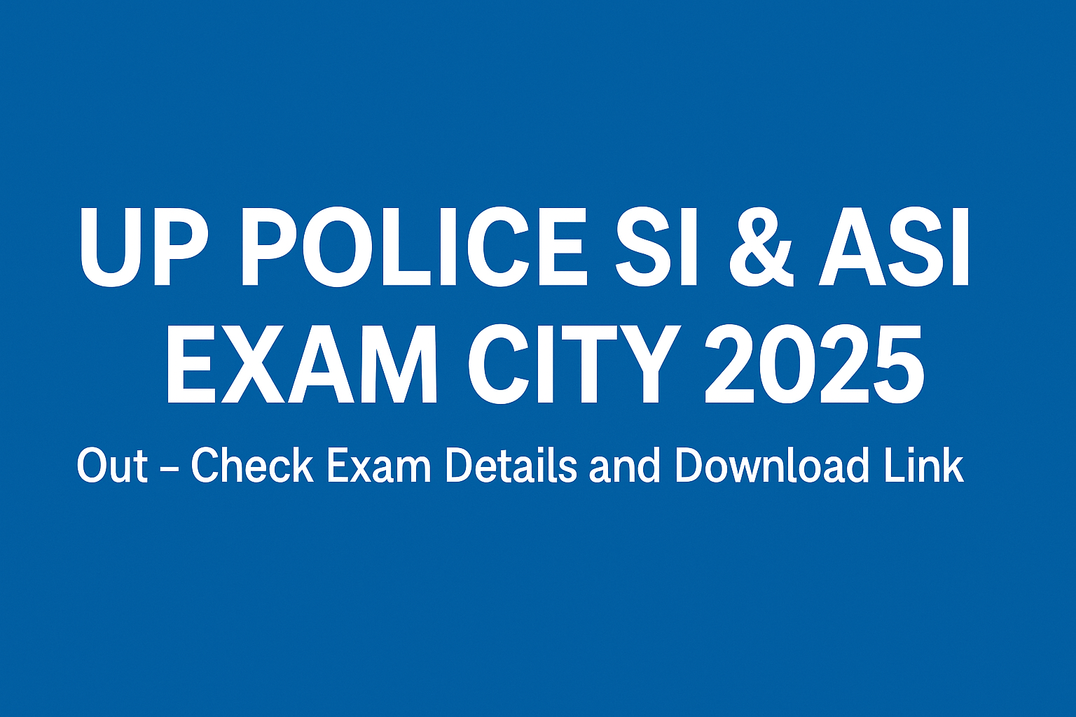 UP Police SI & ASI Exam City 2025 notification banner showing exam details and download link
